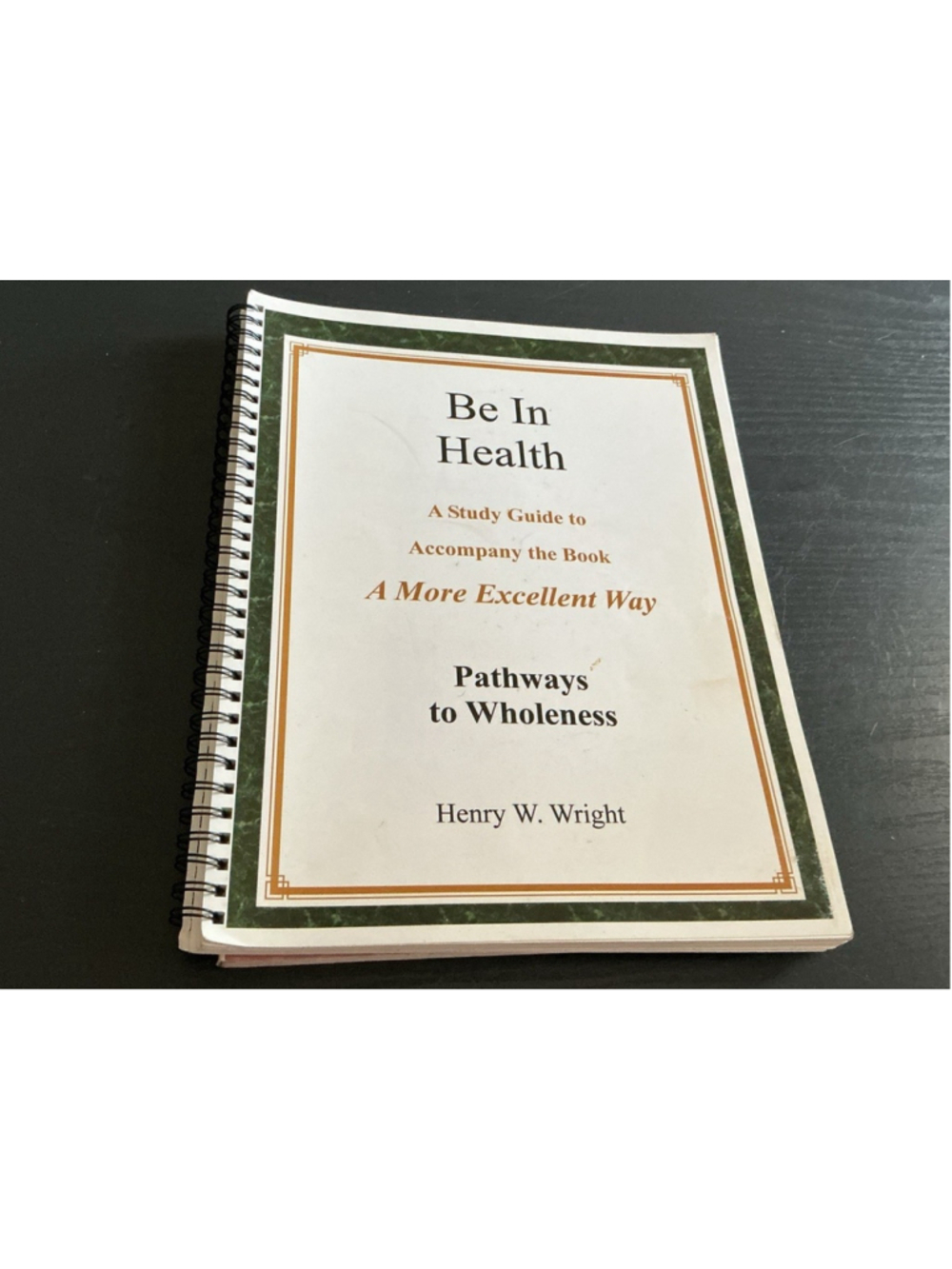 Be In Health Study Guide Henry Wright A More Excellent Way Spiral Workbook 2005